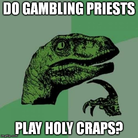 This is an improved version of a meme I made a looooooooong time ago. I guess you could say it's not quite a repost. | DO GAMBLING PRIESTS PLAY HOLY CRAPS? | image tagged in memes,philosoraptor | made w/ Imgflip meme maker