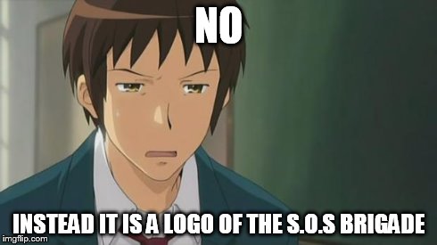 Kyon WTF | NO INSTEAD IT IS A LOGO OF THE S.O.S BRIGADE | image tagged in kyon wtf | made w/ Imgflip meme maker