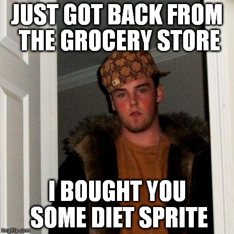 Scumbag Steve | JUST GOT BACK FROM THE GROCERY STORE I BOUGHT YOU SOME DIET SPRITE | image tagged in memes,scumbag steve | made w/ Imgflip meme maker