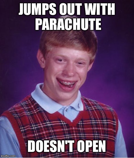 Bad Luck Brian Meme | JUMPS OUT WITH PARACHUTE DOESN'T OPEN | image tagged in memes,bad luck brian | made w/ Imgflip meme maker