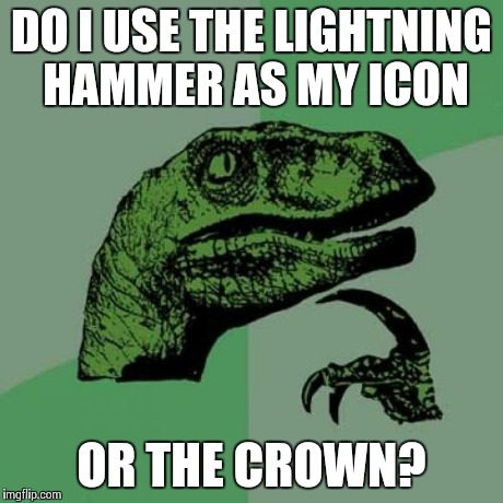 btw I don't actually have either of those... | DO I USE THE LIGHTNING HAMMER AS MY ICON OR THE CROWN? | image tagged in memes,philosoraptor | made w/ Imgflip meme maker