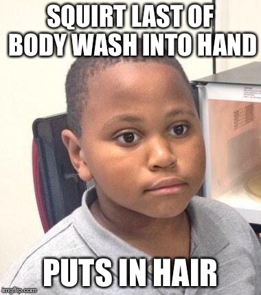 Minor Mistake Marvin Meme | SQUIRT LAST OF BODY WASH INTO HAND PUTS IN HAIR | image tagged in memes,minor mistake marvin | made w/ Imgflip meme maker