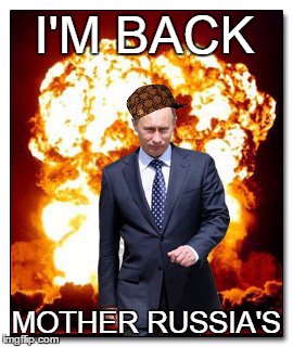 putin's back | I'M BACK MOTHER RUSSIA'S | image tagged in vladimir putin,good guy putin | made w/ Imgflip meme maker