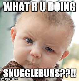 Skeptical Baby Meme | WHAT R U DOING SNUGGLEBUNS??!! | image tagged in memes,skeptical baby | made w/ Imgflip meme maker