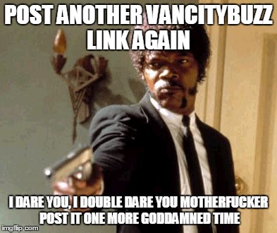 Say That Again I Dare You Meme | POST ANOTHER VANCITYBUZZ LINK AGAIN I DARE YOU, I DOUBLE DARE YOU MOTHERF**KER POST IT ONE MORE GO***MNED TIME | image tagged in memes,say that again i dare you | made w/ Imgflip meme maker