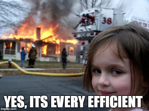 Disaster Girl Meme | YES, ITS EVERY EFFICIENT | image tagged in memes,disaster girl | made w/ Imgflip meme maker