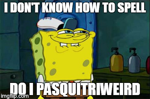 confused | I DON'T KNOW HOW TO SPELL DO I PASQUITRIWEIRD | image tagged in memes,dont you squidward | made w/ Imgflip meme maker