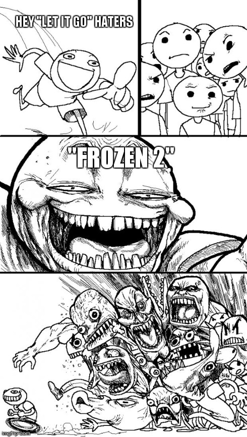 Hey Internet Meme | HEY "LET IT GO" HATERS "FROZEN 2" | image tagged in memes,hey internet | made w/ Imgflip meme maker