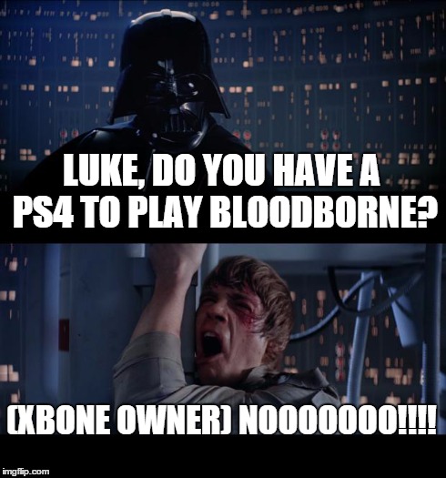 Star Wars No Meme | LUKE, DO YOU HAVE A PS4 TO PLAY BLOODBORNE? (XBONE OWNER) NOOOOOOO!!!! | image tagged in memes,star wars no | made w/ Imgflip meme maker