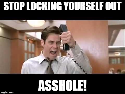 Jim Carrey | STOP LOCKING YOURSELF OUT ASSHOLE! | image tagged in jim carrey | made w/ Imgflip meme maker