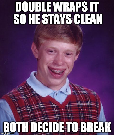 Bad Luck Brian Meme | DOUBLE WRAPS IT SO HE STAYS CLEAN BOTH DECIDE TO BREAK | image tagged in memes,bad luck brian | made w/ Imgflip meme maker