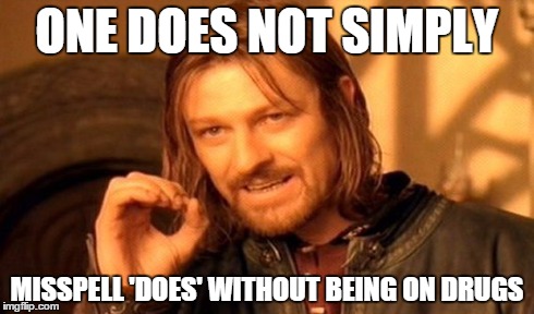 One Does Not Simply Meme | ONE DOES NOT SIMPLY MISSPELL 'DOES' WITHOUT BEING ON DRUGS | image tagged in memes,one does not simply | made w/ Imgflip meme maker