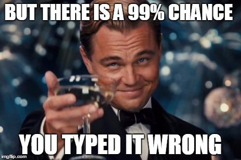 Leonardo Dicaprio Cheers Meme | BUT THERE IS A 99% CHANCE YOU TYPED IT WRONG | image tagged in memes,leonardo dicaprio cheers | made w/ Imgflip meme maker