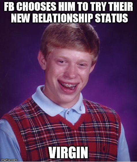 Bad Luck Brian Meme | FB CHOOSES HIM TO TRY THEIR NEW RELATIONSHIP STATUS VIRGIN | image tagged in memes,bad luck brian | made w/ Imgflip meme maker