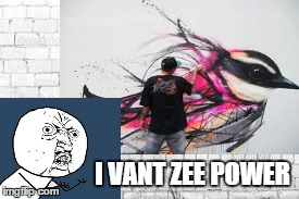 gimme skillz | I VANT ZEE POWER | image tagged in graffiti,y u no,power,true story,bruh | made w/ Imgflip meme maker