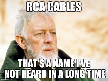 That's a cry I've not heard in a long time | RCA CABLES THAT'S A NAME I'VE NOT HEARD IN A LONG TIME | image tagged in that's a cry i've not heard in a long time,AdviceAnimals | made w/ Imgflip meme maker