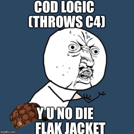 Y U No Meme | COD LOGIC

 (THROWS C4) Y U NO DIE    FLAK JACKET | image tagged in memes,y u no,scumbag | made w/ Imgflip meme maker