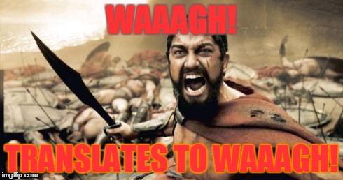 Sparta Leonidas | WAAAGH! TRANSLATES TO WAAAGH! | image tagged in memes,sparta leonidas | made w/ Imgflip meme maker