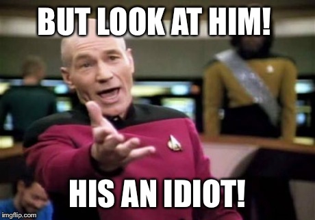 Idiot | BUT LOOK AT HIM! HIS AN IDIOT! | image tagged in memes,picard wtf | made w/ Imgflip meme maker