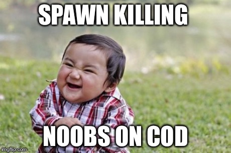 Evil Toddler Meme | SPAWN KILLING NOOBS ON COD | image tagged in memes,evil toddler | made w/ Imgflip meme maker