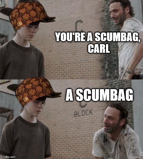Rick and Carl | YOU'RE A SCUMBAG, CARL A SCUMBAG | image tagged in memes,rick and carl,scumbag | made w/ Imgflip meme maker