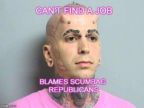 GOP SUCKS | CAN'T FIND A JOB BLAMES SCUMBAG REPUBLICANS | image tagged in republicans,scumbag job market,memes,humor,tattoos,horns | made w/ Imgflip meme maker