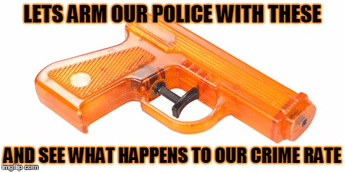 Remedy | LETS ARM OUR POLICE WITH THESE AND SEE WHAT HAPPENS TO OUR CRIME RATE | image tagged in cops,guns,memes,funny,political,police | made w/ Imgflip meme maker