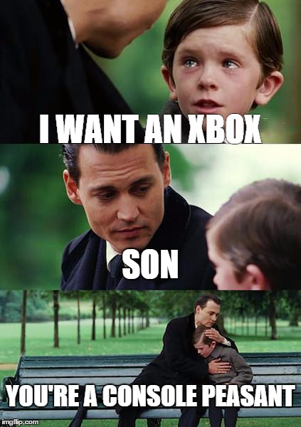 Finding Neverland Meme | I WANT AN XBOX SON YOU'RE A CONSOLE PEASANT | image tagged in memes,finding neverland | made w/ Imgflip meme maker