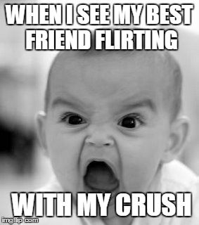 Angry Baby | WHEN I SEE MY BEST FRIEND FLIRTING WITH MY CRUSH | image tagged in memes,angry baby | made w/ Imgflip meme maker