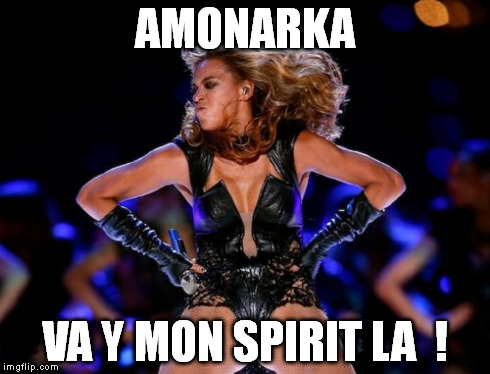 Beyonce Knowles Superbowl | AMONARKA VA Y MON SPIRIT LA  ! | image tagged in memes,beyonce knowles superbowl | made w/ Imgflip meme maker