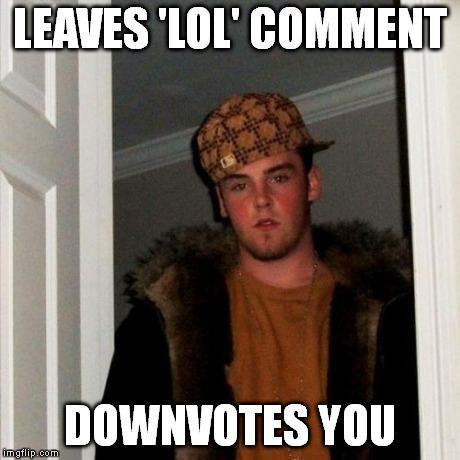Scumbag Steve | LEAVES 'LOL' COMMENT DOWNVOTES YOU | image tagged in memes,scumbag steve | made w/ Imgflip meme maker