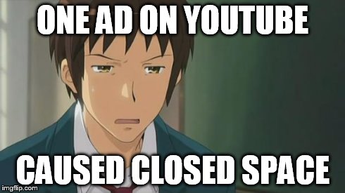 Kyon WTF | ONE AD ON YOUTUBE CAUSED CLOSED SPACE | image tagged in kyon wtf | made w/ Imgflip meme maker