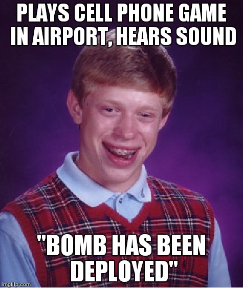Bad Luck Brian | PLAYS CELL PHONE GAME IN AIRPORT, HEARS SOUND "BOMB HAS BEEN DEPLOYED" | image tagged in memes,bad luck brian | made w/ Imgflip meme maker