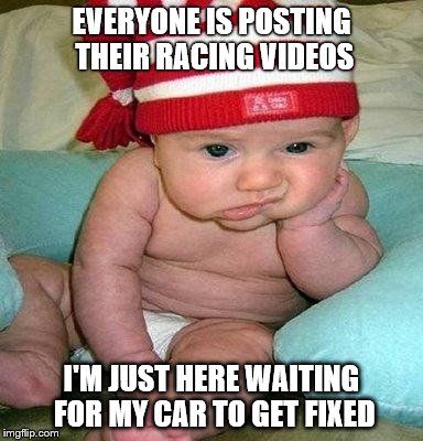waiting for an update | EVERYONE IS POSTING THEIR RACING VIDEOS I'M JUST HERE WAITING FOR MY CAR TO GET FIXED | image tagged in waiting for an update | made w/ Imgflip meme maker