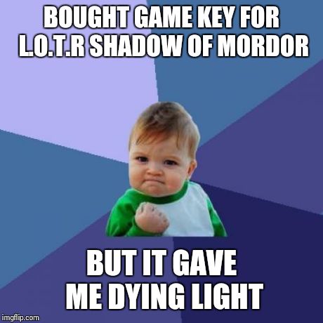 Success Kid Meme | BOUGHT GAME KEY FOR L.O.T.R SHADOW OF MORDOR BUT IT GAVE ME DYING LIGHT | image tagged in memes,success kid | made w/ Imgflip meme maker