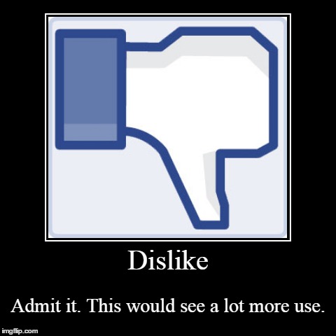 Dislike | image tagged in funny,demotivationals | made w/ Imgflip demotivational maker