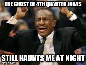 THE GHOST OF 4TH QUARTER JONAS STILL HAUNTS ME AT NIGHT | image tagged in dwane casey | made w/ Imgflip meme maker