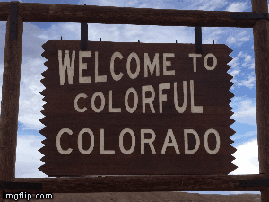 welcome to Colorado! | image tagged in gifs | made w/ Imgflip images-to-gif maker