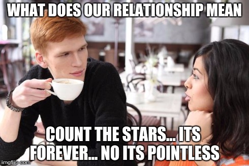 WHAT DOES OUR RELATIONSHIP MEAN COUNT THE STARS... ITS FOREVER... NO ITS POINTLESS | image tagged in relationship problems | made w/ Imgflip meme maker