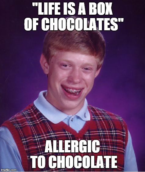 God dammit, Brian... | "LIFE IS A BOX OF CHOCOLATES" ALLERGIC TO CHOCOLATE | image tagged in memes,bad luck brian,chocolate | made w/ Imgflip meme maker
