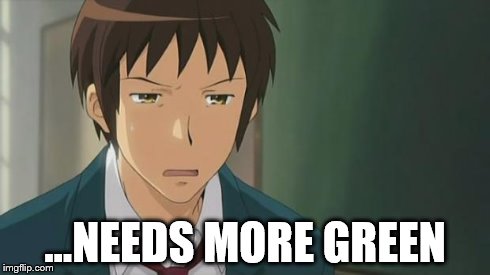 Kyon WTF | ...NEEDS MORE GREEN | image tagged in kyon wtf | made w/ Imgflip meme maker