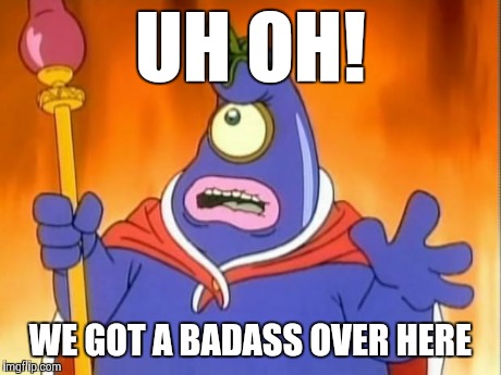 Watch out everybody | UH OH! WE GOT A BADASS OVER HERE | image tagged in eggplant wizard,memes | made w/ Imgflip meme maker