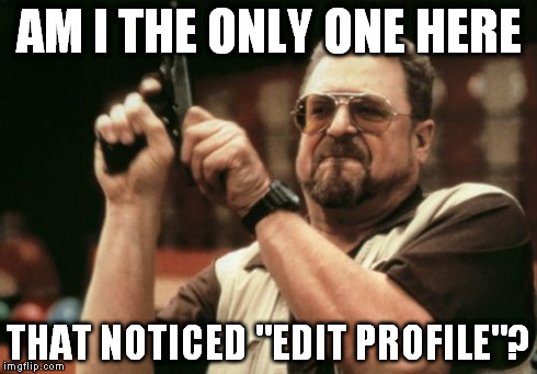 Am I The Only One Around Here | AM I THE ONLY ONE HERE THAT NOTICED "EDIT PROFILE"? | image tagged in memes,am i the only one around here | made w/ Imgflip meme maker