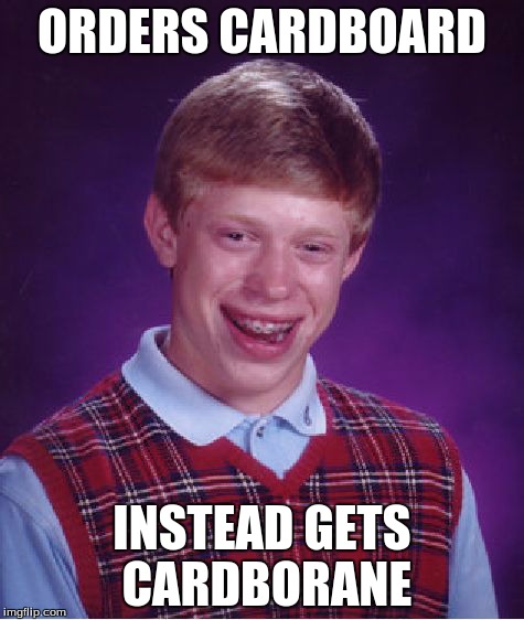 Cardborane= Most Powerful Acid In The World | ORDERS CARDBOARD INSTEAD GETS CARDBORANE | image tagged in memes,bad luck brian | made w/ Imgflip meme maker