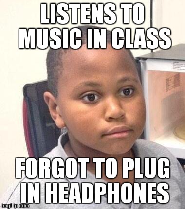 Minor Mistake Marvin | LISTENS TO MUSIC IN CLASS FORGOT TO PLUG IN HEADPHONES | image tagged in memes,minor mistake marvin | made w/ Imgflip meme maker