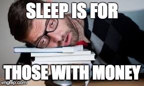 SLEEP IS FOR THOSE WITH MONEY | image tagged in school | made w/ Imgflip meme maker