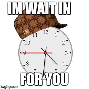 Scumbag Daylight Savings Time | IM WAIT IN FOR YOU | image tagged in memes,scumbag daylight savings time | made w/ Imgflip meme maker