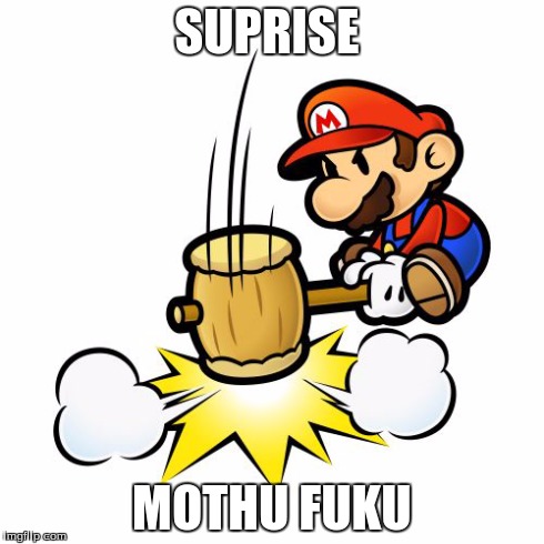 Mario Hammer Smash | SUPRISE MOTHU FUKU | image tagged in memes,mario hammer smash | made w/ Imgflip meme maker