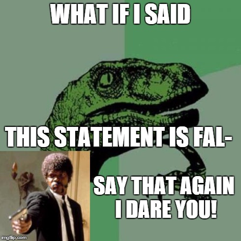 Philosoraptor Meme | WHAT IF I SAID THIS STATEMENT IS FAL- SAY THAT AGAIN I DARE YOU! | image tagged in memes,philosoraptor | made w/ Imgflip meme maker