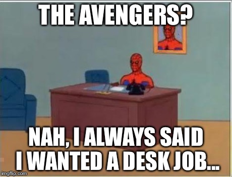 Spiderman Computer Desk | THE AVENGERS? NAH, I ALWAYS SAID I WANTED A DESK JOB... | image tagged in memes,spiderman computer desk,spiderman | made w/ Imgflip meme maker